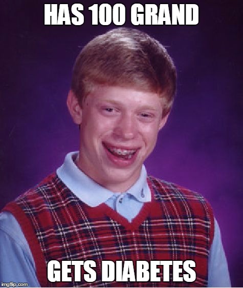 Bad Luck Brian Meme | HAS 100 GRAND GETS DIABETES | image tagged in memes,bad luck brian | made w/ Imgflip meme maker