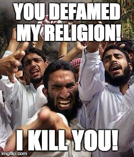 Yet ANOTHER Offended Muslim | YOU DEFAMED MY RELIGION! I KILL YOU! | image tagged in yet another offended muslim | made w/ Imgflip meme maker