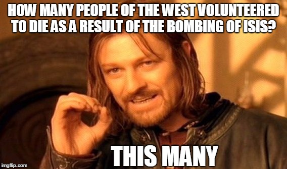 I DON"T RECALL VOLUNTEERING. | HOW MANY PEOPLE OF THE WEST VOLUNTEERED TO DIE AS A RESULT OF THE BOMBING OF ISIS? THIS MANY | image tagged in memes,one does not simply,muslims,isis,obama | made w/ Imgflip meme maker