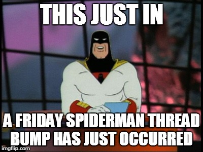 Space ghost announcement | THIS JUST IN; A FRIDAY SPIDERMAN THREAD BUMP HAS JUST OCCURRED | image tagged in space ghost announcement | made w/ Imgflip meme maker