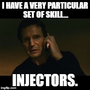 Liam Neeson Taken | I HAVE A VERY PARTICULAR SET OF SKILL... INJECTORS. | image tagged in memes,liam neeson taken | made w/ Imgflip meme maker