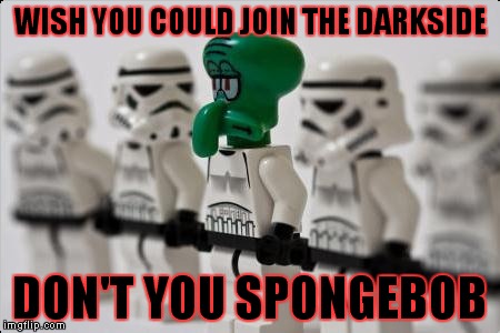 Squidward has had enough | WISH YOU COULD JOIN THE DARKSIDE; DON'T YOU SPONGEBOB | image tagged in dont you squidward,squidward | made w/ Imgflip meme maker