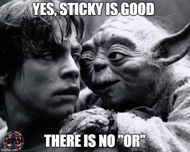 Yoda & Luke | YES, STICKY IS GOOD; THERE IS NO "OR" | image tagged in yoda  luke | made w/ Imgflip meme maker