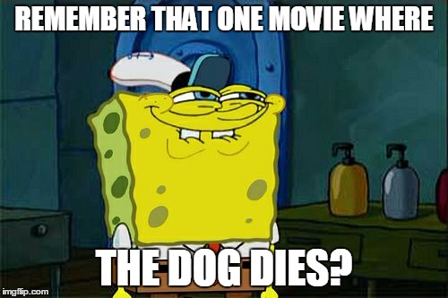 Don't You Squidward Meme | REMEMBER THAT ONE MOVIE WHERE; THE DOG DIES? | image tagged in memes,dont you squidward | made w/ Imgflip meme maker