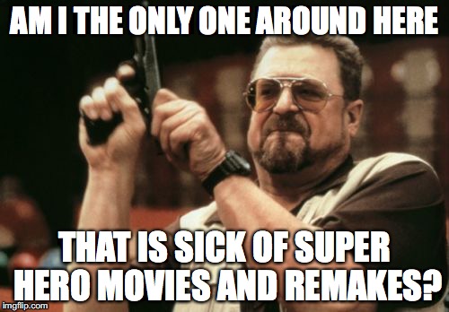 Am I The Only One Around Here Meme | AM I THE ONLY ONE AROUND HERE; THAT IS SICK OF SUPER HERO MOVIES AND REMAKES? | image tagged in memes,am i the only one around here | made w/ Imgflip meme maker