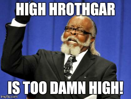 Too Damn High | HIGH HROTHGAR; IS TOO DAMN HIGH! | image tagged in memes,too damn high | made w/ Imgflip meme maker