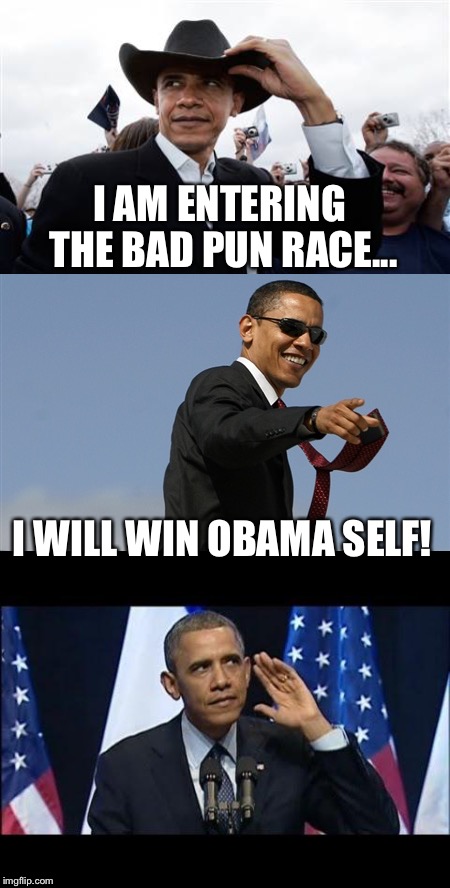 Bad Pun Obama | I AM ENTERING THE BAD PUN RACE... I WILL WIN OBAMA SELF! | image tagged in memes,bad pun obama | made w/ Imgflip meme maker