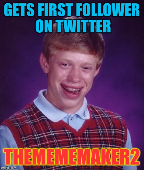 Bad Luck Brian Meme | GETS FIRST FOLLOWER ON TWITTER THEMEMEMAKER2 | image tagged in memes,bad luck brian | made w/ Imgflip meme maker