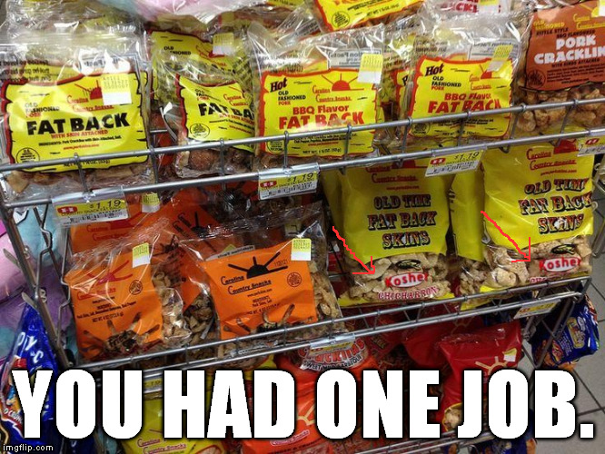 Kosher pork rinds? Seems legit. | YOU HAD ONE JOB. | image tagged in memes,kosher pork rinds | made w/ Imgflip meme maker