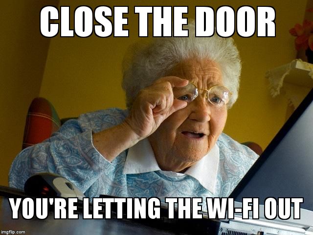 Grandma Finds The Internet Meme | CLOSE THE DOOR  YOU'RE LETTING THE WI-FI OUT | image tagged in memes,grandma finds the internet | made w/ Imgflip meme maker