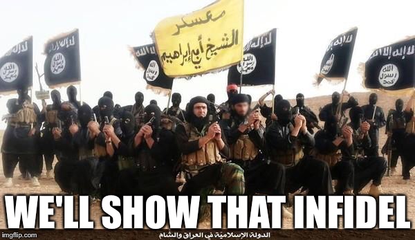WE'LL SHOW THAT INFIDEL | made w/ Imgflip meme maker
