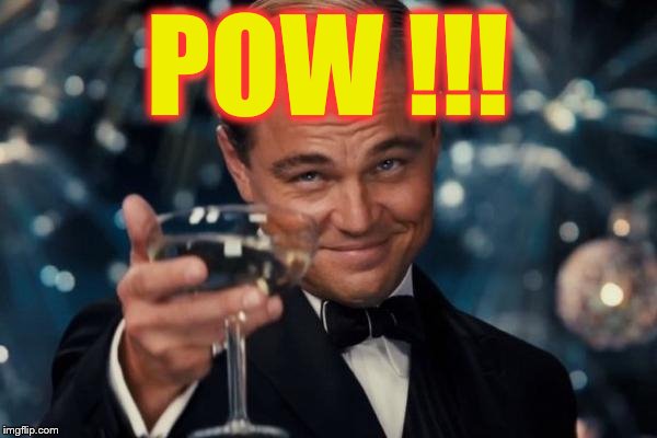 Leonardo Dicaprio Cheers Meme | POW !!! | image tagged in memes,leonardo dicaprio cheers | made w/ Imgflip meme maker