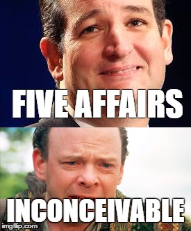 FIVE AFFAIRS; INCONCEIVABLE | image tagged in ted cruz,affairs | made w/ Imgflip meme maker