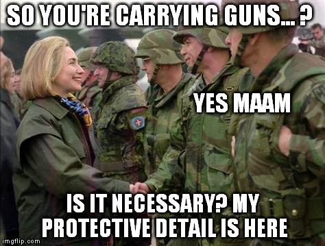 SO YOU'RE CARRYING GUNS... ? IS IT NECESSARY? MY PROTECTIVE DETAIL IS HERE YES MAAM | made w/ Imgflip meme maker