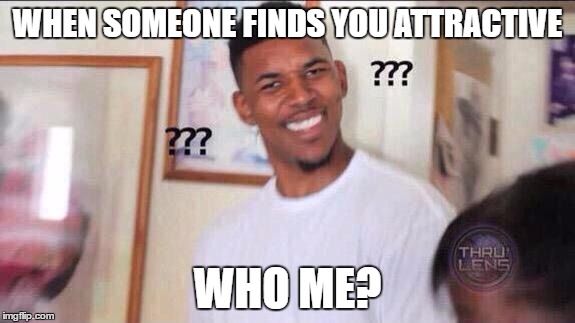 Confused Black man | WHEN SOMEONE FINDS YOU ATTRACTIVE; WHO ME? | image tagged in confused black man | made w/ Imgflip meme maker