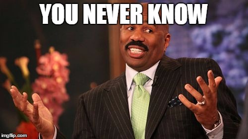 Steve Harvey Meme | YOU NEVER KNOW | image tagged in memes,steve harvey | made w/ Imgflip meme maker