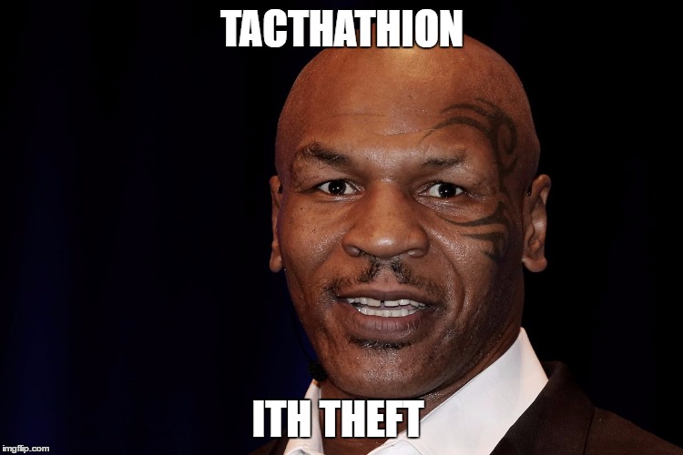 Mike Tyson | TACTHATHION; ITH THEFT | image tagged in mike tyson | made w/ Imgflip meme maker