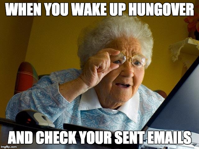 Grandma Finds The Internet | WHEN YOU WAKE UP HUNGOVER; AND CHECK YOUR SENT EMAILS | image tagged in memes,grandma finds the internet | made w/ Imgflip meme maker