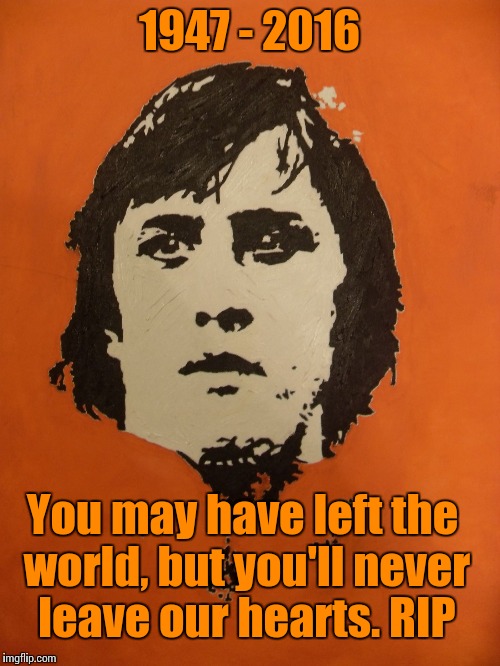RIP, Johan Cruyff | 1947 - 2016; You may have left the world, but you'll never leave our hearts. RIP | image tagged in johan cruyff,soccer,ajax,barcelona,netherlands,trhtimmy | made w/ Imgflip meme maker