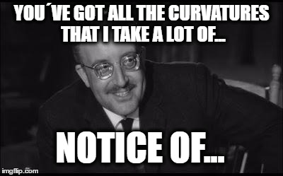 Dr. Zempf craving someone's curvatures... | YOU´VE GOT ALL THE CURVATURES THAT I TAKE A LOT OF... NOTICE OF... | image tagged in dr zempf,curvatures,zempf,peter sellers,peter,sellers | made w/ Imgflip meme maker