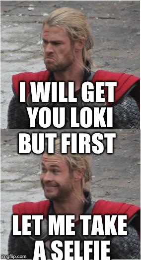 Thor | I WILL GET YOU LOKI; BUT FIRST; LET ME TAKE A SELFIE | image tagged in thor | made w/ Imgflip meme maker