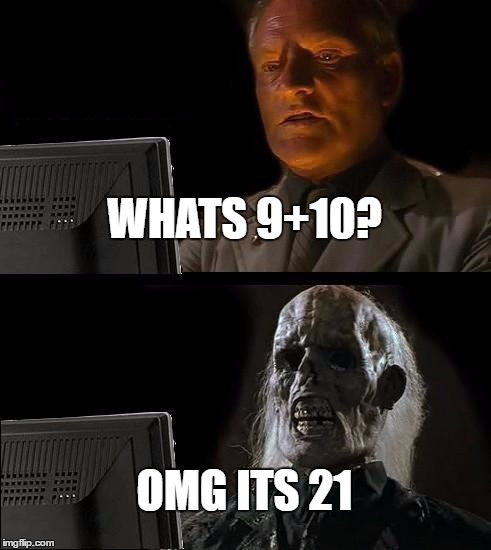 I'll Just Wait Here Meme | WHATS 9+10? OMG ITS 21 | image tagged in memes,ill just wait here | made w/ Imgflip meme maker