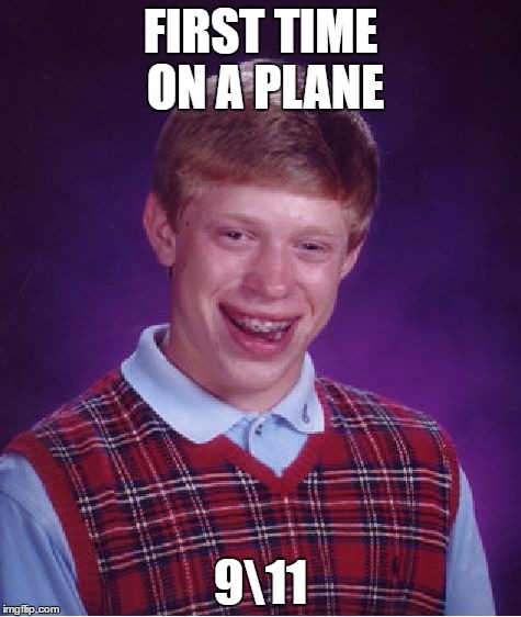 Bad Luck Brian | FIRST TIME ON A PLANE; 9\11 | image tagged in memes,bad luck brian | made w/ Imgflip meme maker