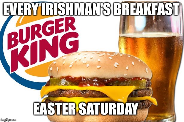 EVERY IRISHMAN'S BREAKFAST; EASTER SATURDAY | image tagged in easter saturday breakfast | made w/ Imgflip meme maker