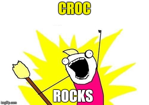 X All The Y Meme | CROC ROCKS | image tagged in memes,x all the y | made w/ Imgflip meme maker