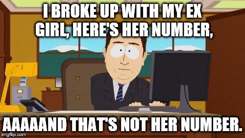 B-Bone visits South Park | I BROKE UP WITH MY EX GIRL, HERE'S HER NUMBER, AAAAAND THAT'S NOT HER NUMBER. | image tagged in aaaaand its gone,memes,supahotfire,southpark | made w/ Imgflip meme maker