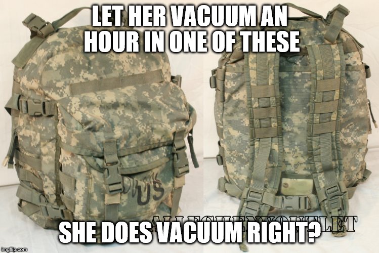 LET HER VACUUM AN HOUR IN ONE OF THESE SHE DOES VACUUM RIGHT? | made w/ Imgflip meme maker