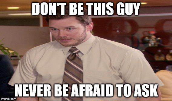 DON'T BE THIS GUY NEVER BE AFRAID TO ASK | made w/ Imgflip meme maker