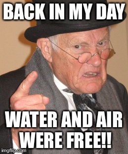 When you have to pay $1 at the gas station just to air up a low tire...  | BACK IN MY DAY WATER AND AIR WERE FREE!! | image tagged in memes,back in my day,funny memes,latest,featured | made w/ Imgflip meme maker