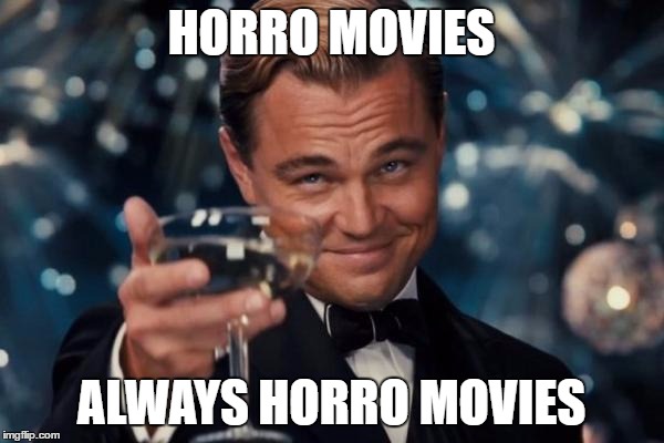 Leonardo Dicaprio Cheers Meme | HORRO MOVIES ALWAYS HORRO MOVIES | image tagged in memes,leonardo dicaprio cheers | made w/ Imgflip meme maker