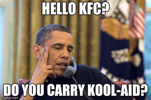 No I Can't Obama Meme | HELLO KFC? DO YOU CARRY KOOL-AID? | image tagged in memes,no i cant obama | made w/ Imgflip meme maker