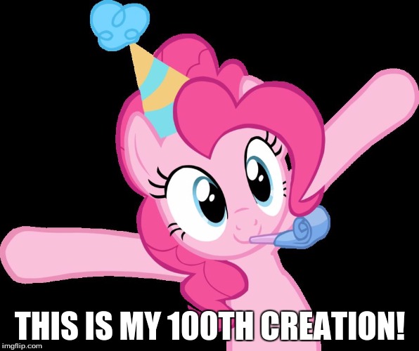 Party for 100 creations! | THIS IS MY 100TH CREATION! | image tagged in pinkie partying,memes,100 | made w/ Imgflip meme maker