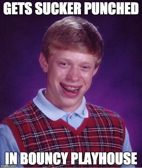 Bad Luck Brian | GETS SUCKER PUNCHED; IN BOUNCY PLAYHOUSE | image tagged in memes,bad luck brian | made w/ Imgflip meme maker