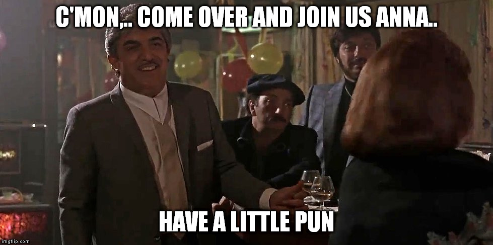 C'MON,.. COME OVER AND JOIN US ANNA.. HAVE A LITTLE PUN | made w/ Imgflip meme maker
