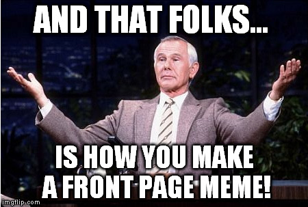 AND THAT FOLKS... IS HOW YOU MAKE A FRONT PAGE MEME! | made w/ Imgflip meme maker