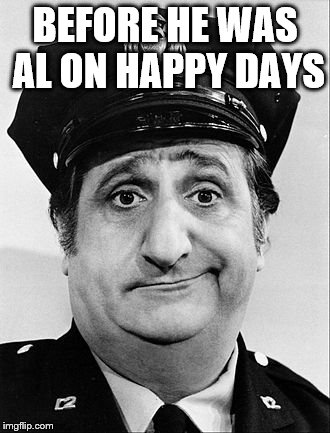 BEFORE HE WAS AL ON HAPPY DAYS | made w/ Imgflip meme maker