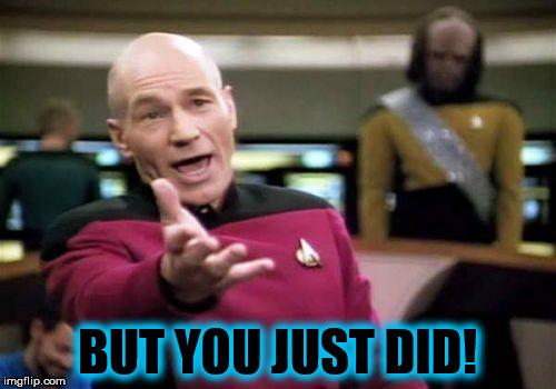 Picard Wtf Meme | BUT YOU JUST DID! | image tagged in memes,picard wtf | made w/ Imgflip meme maker