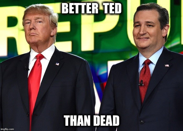 Ted vs Trump | BETTER 
TED; THAN DEAD | image tagged in trump 2016 | made w/ Imgflip meme maker