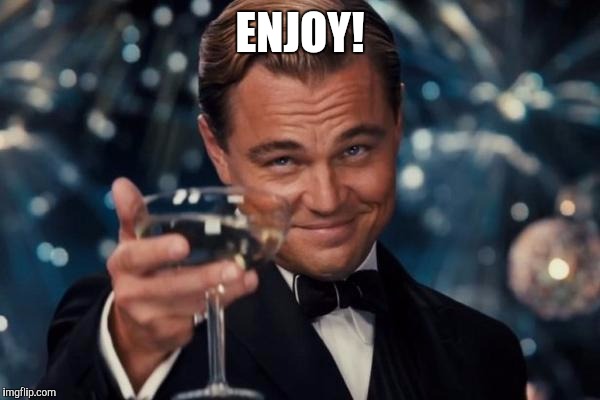 Leonardo Dicaprio Cheers Meme | ENJOY! | image tagged in memes,leonardo dicaprio cheers | made w/ Imgflip meme maker