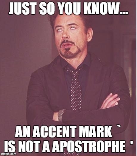 Face You Make Robert Downey Jr Meme | JUST SO YOU KNOW... AN ACCENT MARK  ` IS NOT A APOSTROPHE  ' | image tagged in memes,face you make robert downey jr | made w/ Imgflip meme maker