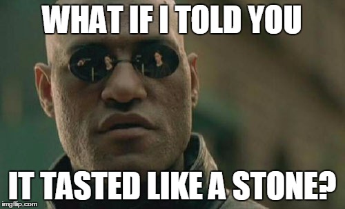 Matrix Morpheus Meme | WHAT IF I TOLD YOU IT TASTED LIKE A STONE? | image tagged in memes,matrix morpheus | made w/ Imgflip meme maker