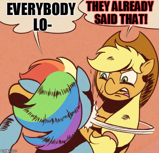 Apple Jack slapping Rainbow Dash | EVERYBODY LO- THEY ALREADY SAID THAT! | image tagged in apple jack slapping rainbow dash | made w/ Imgflip meme maker
