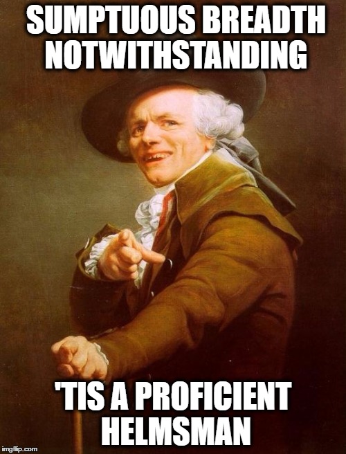 Joseph Ducreux Meme | SUMPTUOUS BREADTH NOTWITHSTANDING; 'TIS A PROFICIENT HELMSMAN | image tagged in memes,joseph ducreux,The_Donald | made w/ Imgflip meme maker