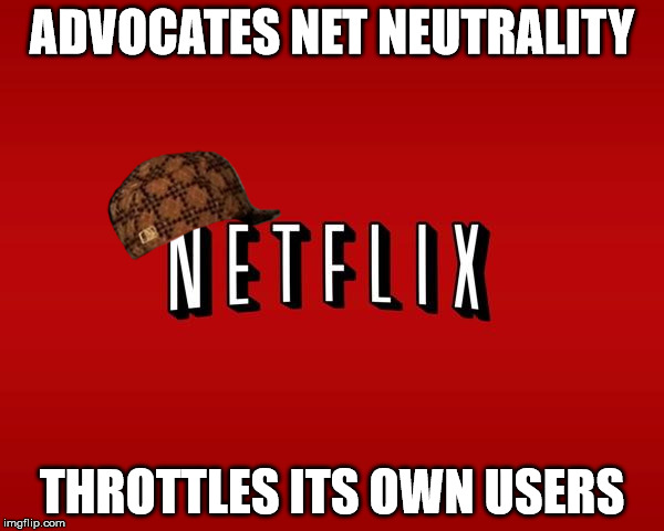 scumbag netflix | ADVOCATES NET NEUTRALITY; THROTTLES ITS OWN USERS | image tagged in scumbag netflix,scumbag | made w/ Imgflip meme maker