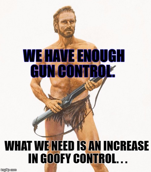 Heston Planet of the NRApes! | WE HAVE ENOUGH GUN CONTROL. WHAT WE NEED IS AN INCREASE IN GOOFY CONTROL. . . | image tagged in memes,funny,animals | made w/ Imgflip meme maker