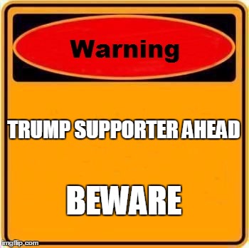 Warning Sign | TRUMP SUPPORTER AHEAD; BEWARE | image tagged in memes,warning sign | made w/ Imgflip meme maker
